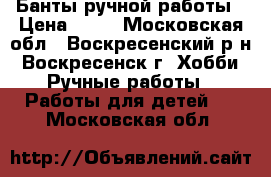 Банты ручной работы › Цена ­ 50 - Московская обл., Воскресенский р-н, Воскресенск г. Хобби. Ручные работы » Работы для детей   . Московская обл.